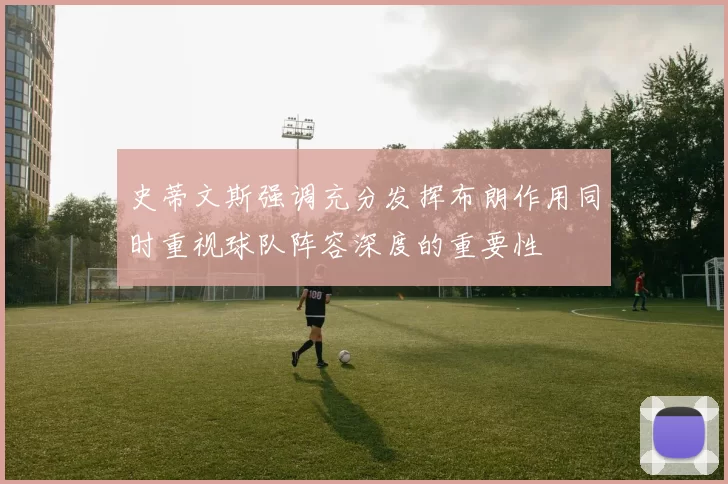 史蒂文斯强调充分发挥布朗作用同时重视球队阵容深度的重要性